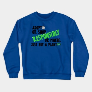 Adopt or Shop Responsibly....or maybe, just buy a plant Crewneck Sweatshirt